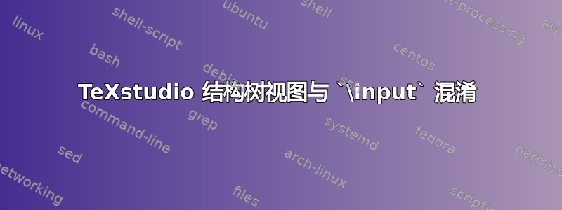 TeXstudio 结构树视图与 `\input` 混淆