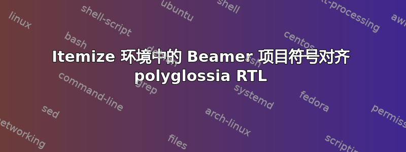 Itemize 环境中的 Beamer 项目符号对齐 polyglossia RTL