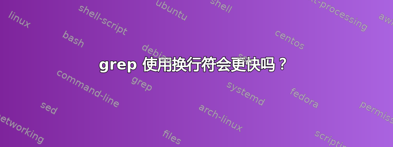 grep 使用换行符会更快吗？