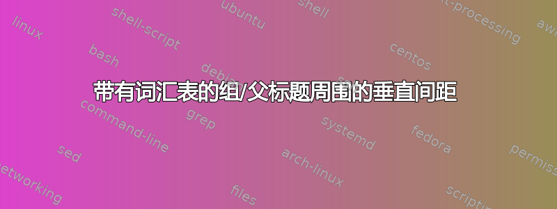 带有词汇表的组/父标题周围的垂直间距