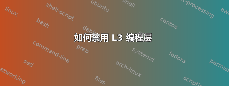 如何禁用 L3 编程层