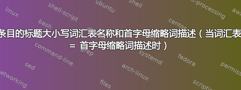 双重条目的标题大小写词汇表名称和首字母缩略词描述（当词汇表名称 = 首字母缩略词描述时）