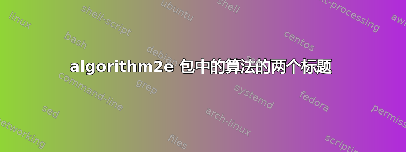 algorithm2e 包中的算法的两个标题