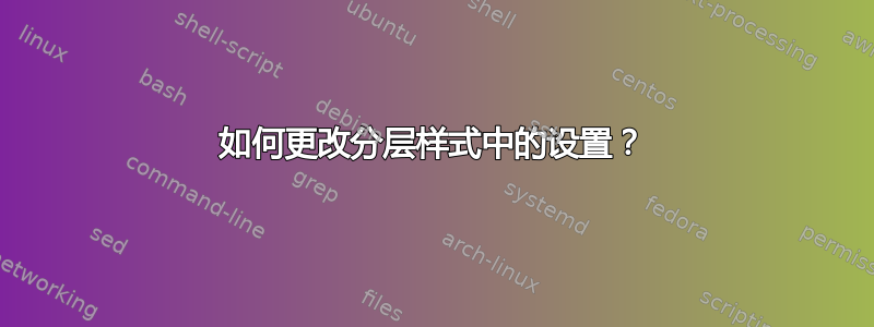 如何更改分层样式中的设置？