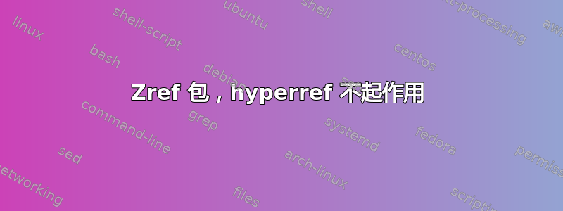 Zref 包，hyperref 不起作用