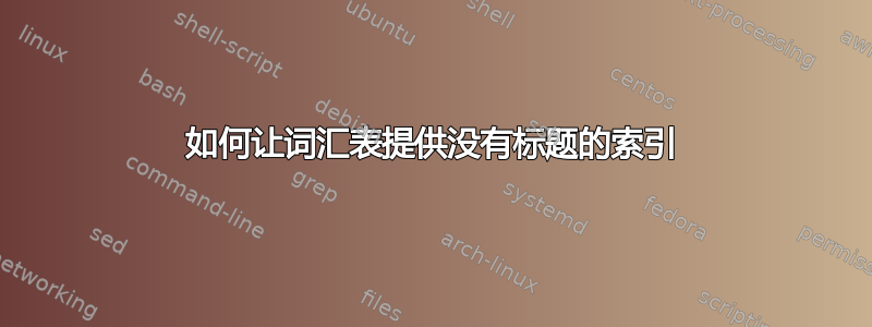 如何让词汇表提供没有标题的索引