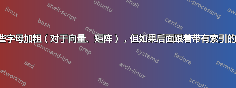 自动将数学中的某些字母加粗（对于向量、矩阵），但如果后面跟着带有索引的下划线则不会加粗