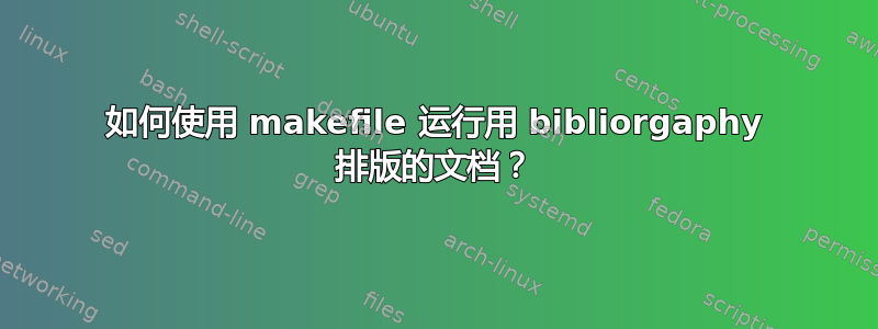 如何使用 makefile 运行用 bibliorgaphy 排版的文档？