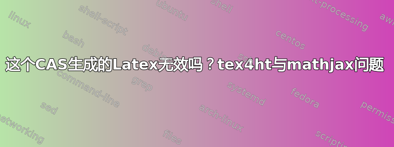 这个CAS生成的Latex无效吗？tex4ht与mathjax问题