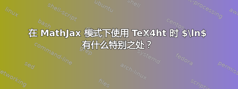 在 MathJax 模式下使用 TeX4ht 时 $\ln$ 有什么特别之处？