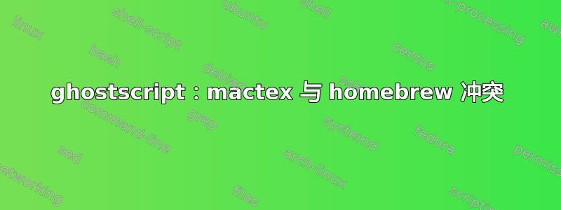 ghostscript：mactex 与 homebrew 冲突