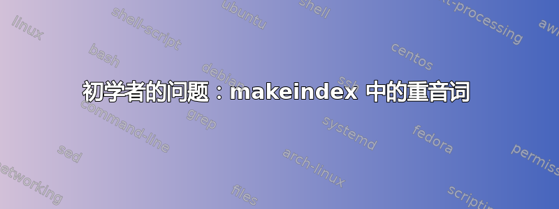 初学者的问题：makeindex 中的重音词