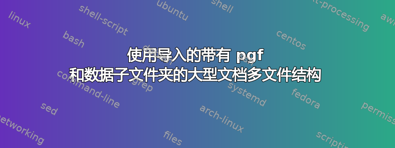 使用导入的带有 pgf 和数据子文件夹的大型文档多文件结构