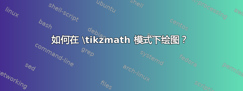 如何在 \tikzmath 模式下绘图？