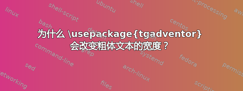 为什么 \usepackage{tgadventor} 会改变粗体文本的宽度？