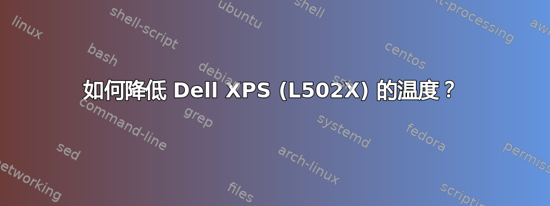 如何降低 Dell XPS (L502X) 的温度？