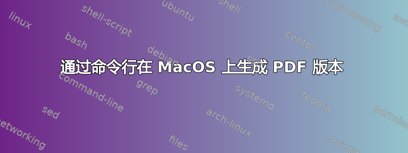 通过命令行在 MacOS 上生成 PDF 版本