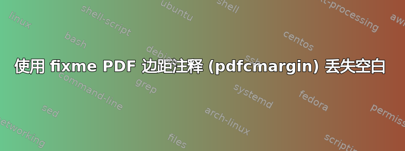 使用 fixme PDF 边距注释 (pdfcmargin) 丢失空白