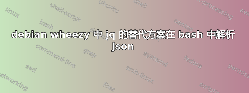 debian wheezy 中 jq 的替代方案在 bash 中解析 json