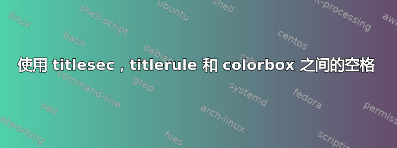 使用 titlesec，titlerule 和 colorbox 之间的空格