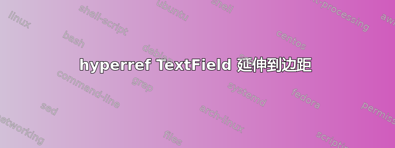 hyperref TextField 延伸到边距