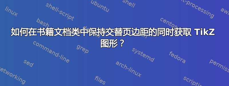 如何在书籍文档类中保持交替页边距的同时获取 TikZ 图形？