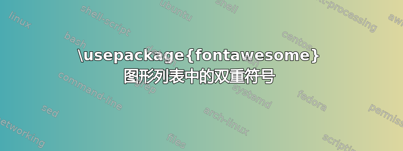 \usepackage{fontawesome} 图形列表中的双重符号