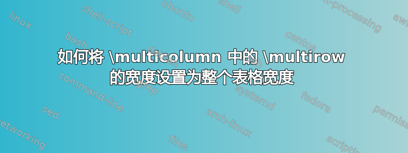 如何将 \multicolumn 中的 \multirow 的宽度设置为整个表格宽度