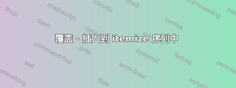 覆盖 - 插入到 itemize 序列中