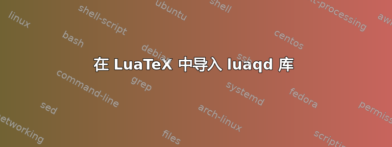 在 LuaTeX 中导入 luaqd 库