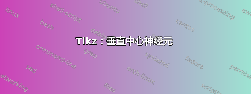 Tikz：垂直中心神经元