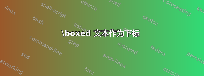 \boxed 文本作为下标