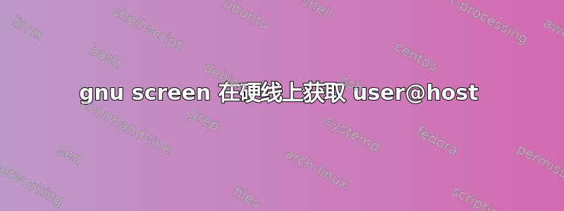 gnu screen 在硬线上获取 user@host