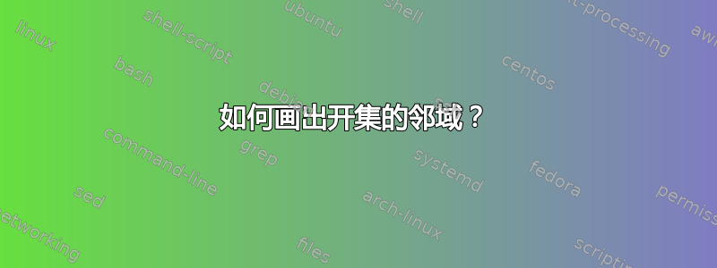 如何画出开集的邻域？