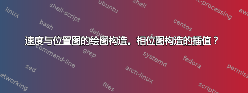 速度与位置图的绘图构造。相位图构造的插值？