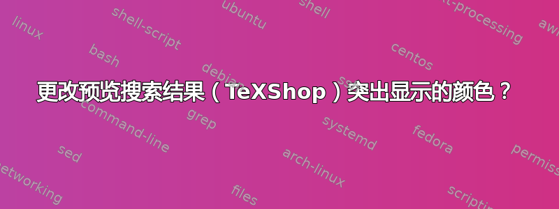 更改预览搜索结果（TeXShop）突出显示的颜色？