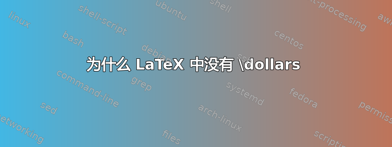 为什么 LaTeX 中没有 \dollars