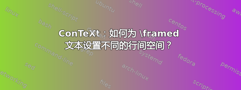 ConTeXt：如何为 \framed 文本设置不同的行间空间？