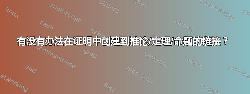 有没有办法在证明中创建到推论/定理/命题的链接？