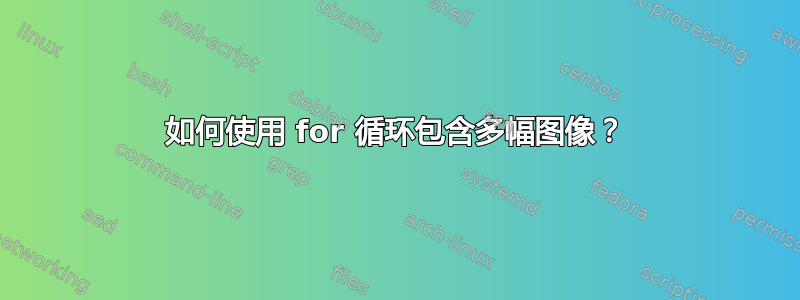 如何使用 for 循环包含多幅图像？