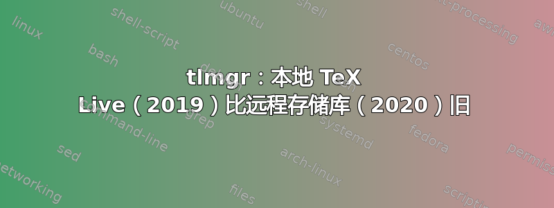 tlmgr：本地 TeX Live（2019）比远程存储库（2020）旧