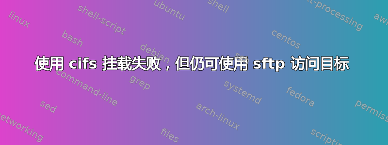 使用 cifs 挂载失败，但仍可使用 sftp 访问目标