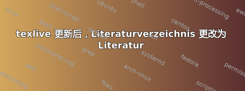 texlive 更新后，Literaturverzeichnis 更改为 Literatur