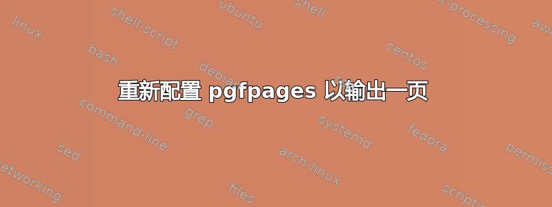 重新配置 pgfpages 以输出一页