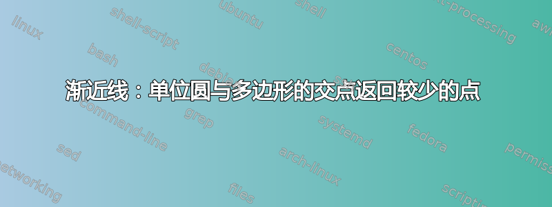 渐近线：单位圆与多边形的交点返回较少的点