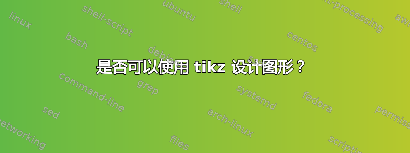 是否可以使用 tikz 设计图形？