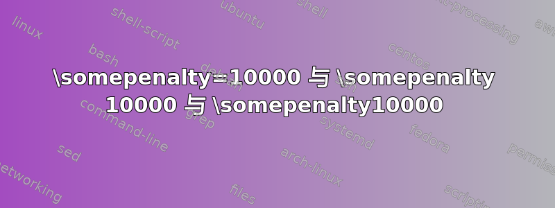 \somepenalty=10000 与 \somepenalty 10000 与 \somepenalty10000