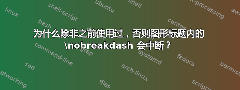 为什么除非之前使用过，否则图形标题内的 \nobreakdash 会中断？