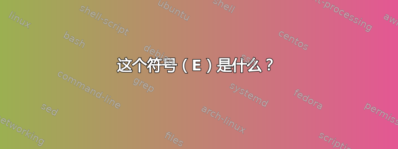 这个符号（E）是什么？