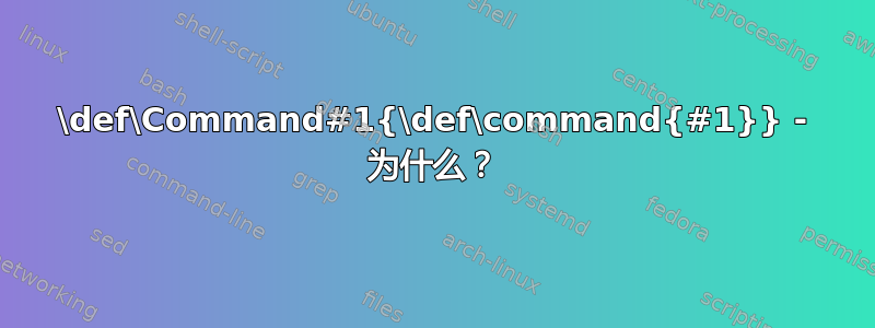 \def\Command#1{\def\command{#1}} - 为什么？